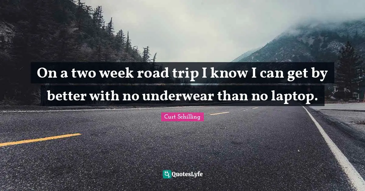 Underwear Quotes: "On a two week road trip I know I can get by better with no underwear than no laptop."