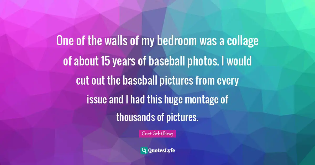 One of the walls of my bedroom was a collage of about 15 years of baseball photos. I would cut out the baseball pictures from every issue and I had this huge montage of thousands of pictures.