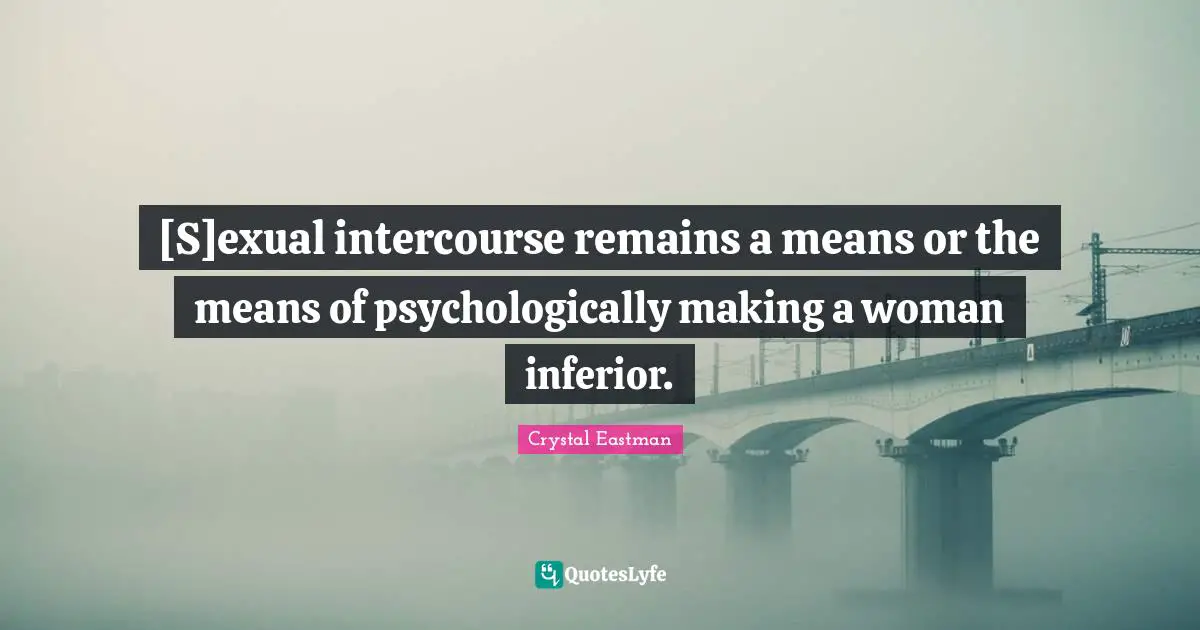 [S]exual intercourse remains a means or the means of psychologically making a woman inferior.