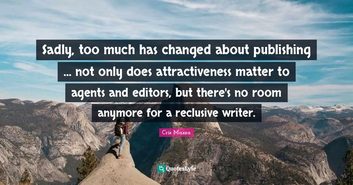 Sadly, too much has changed about publishing ... not only does attractiveness matter to agents and editors, but there's no room anymore for a reclusive writer.