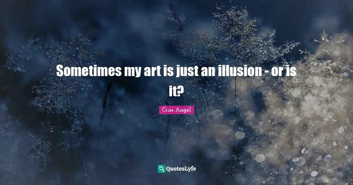Sometimes my art is just an illusion - or is it?