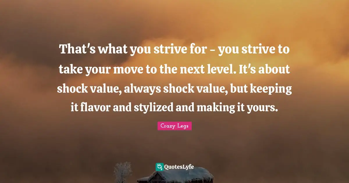 Flavor Quotes: "That's what you strive for - you strive to take your move to the next level. It's about shock value, always shock value, but keeping it flavor and stylized and making it yours."