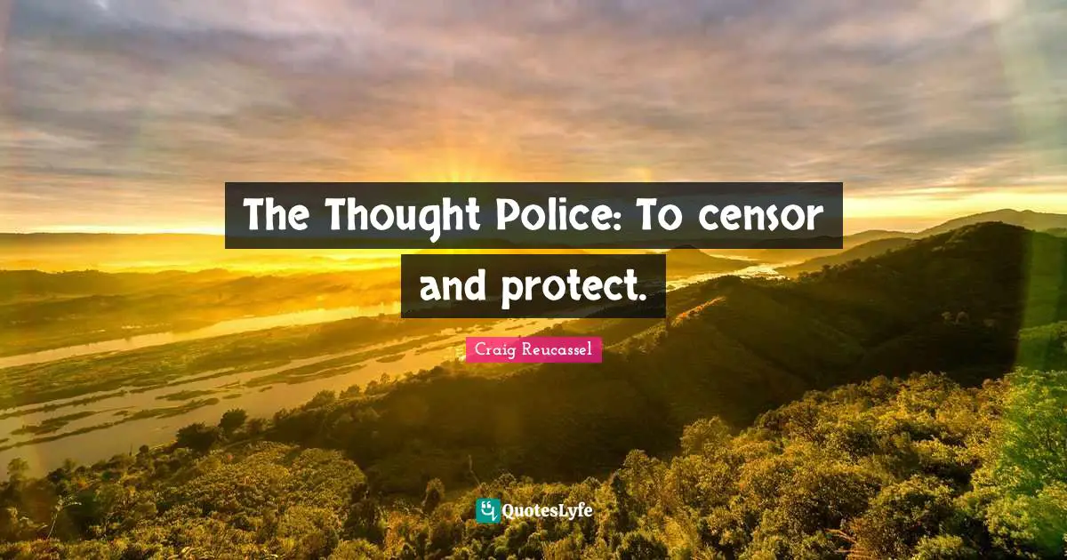 The Thought Police: To censor and protect.