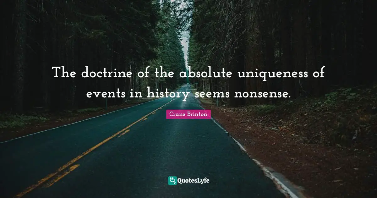 The doctrine of the absolute uniqueness of events in history seems nonsense.
