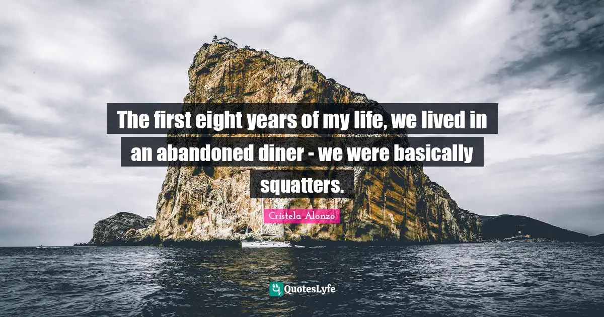 The first eight years of my life, we lived in an abandoned diner - we were basically squatters.