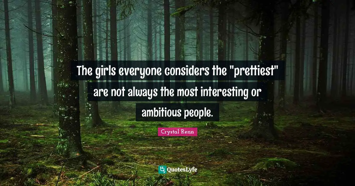 Crystal Renn Quotes: "The girls everyone considers the "prettiest" are not always the most interesting or ambitious people."