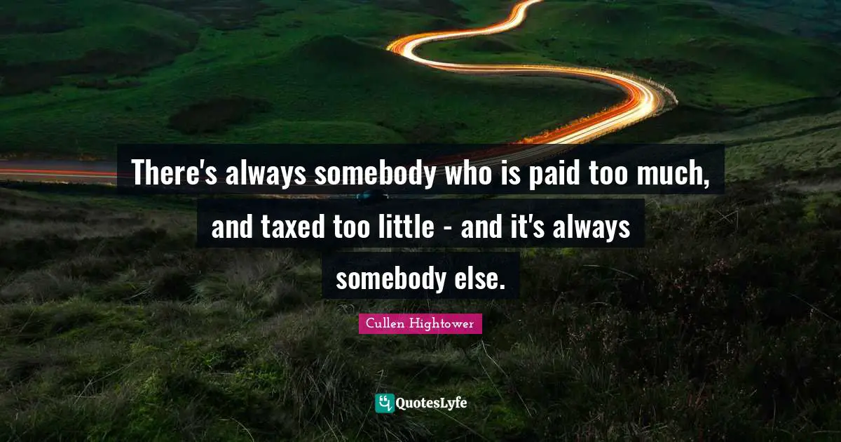 There's always somebody who is paid too much, and taxed too little - and it's always somebody else.
