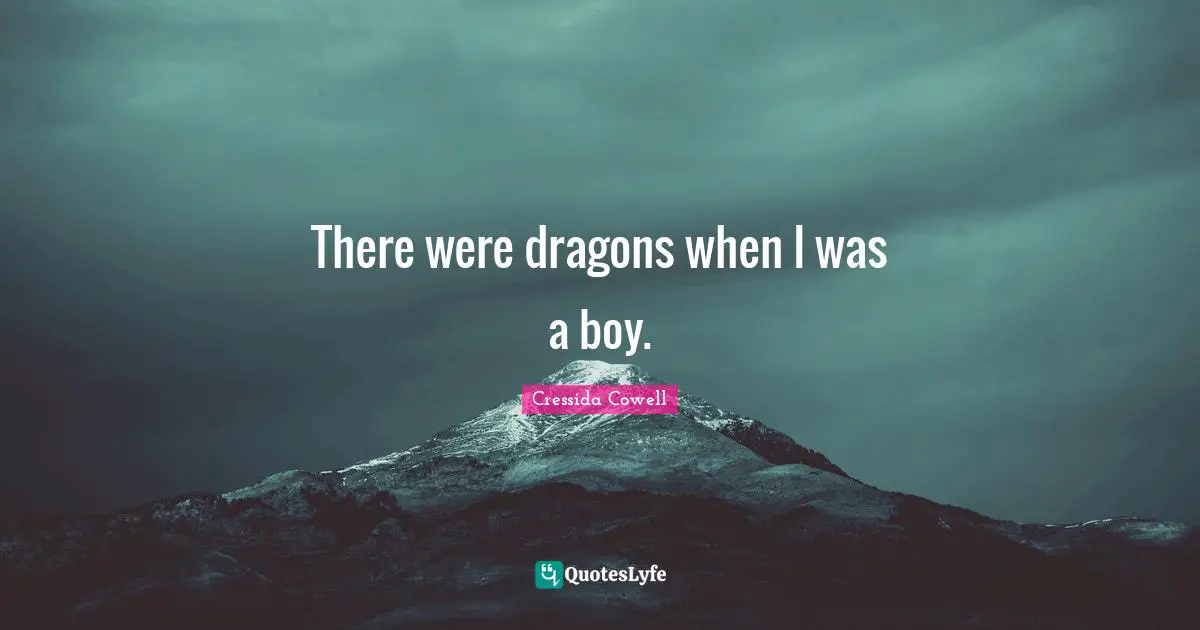 There were dragons when I was a boy.