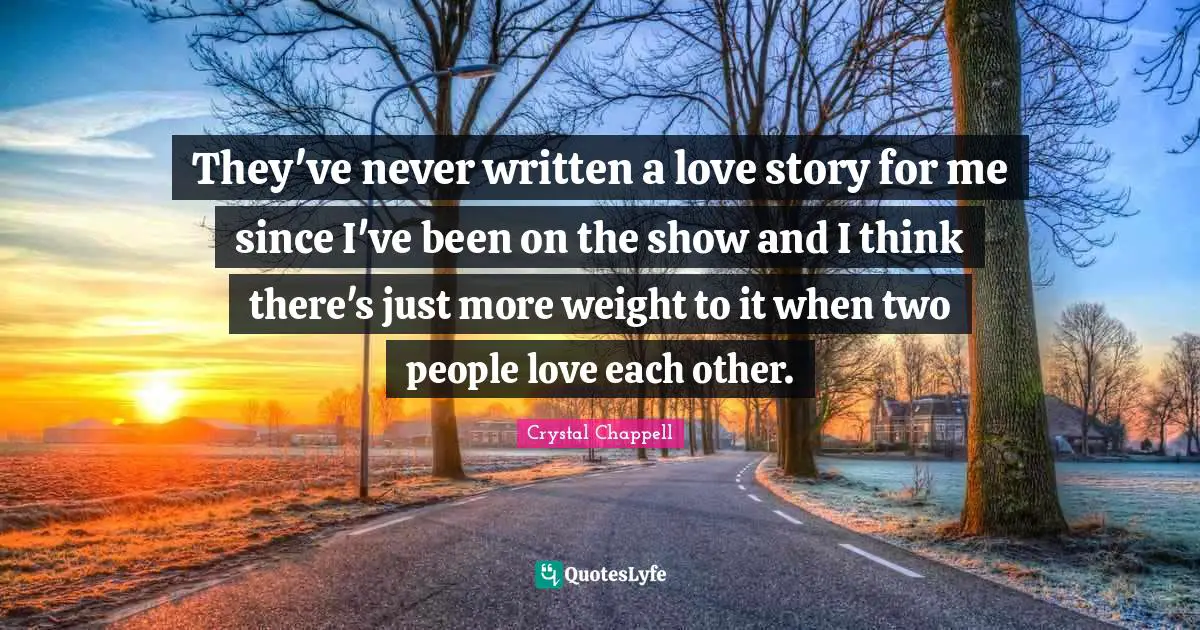 They've never written a love story for me since I've been on the show and I think there's just more weight to it when two people love each other.