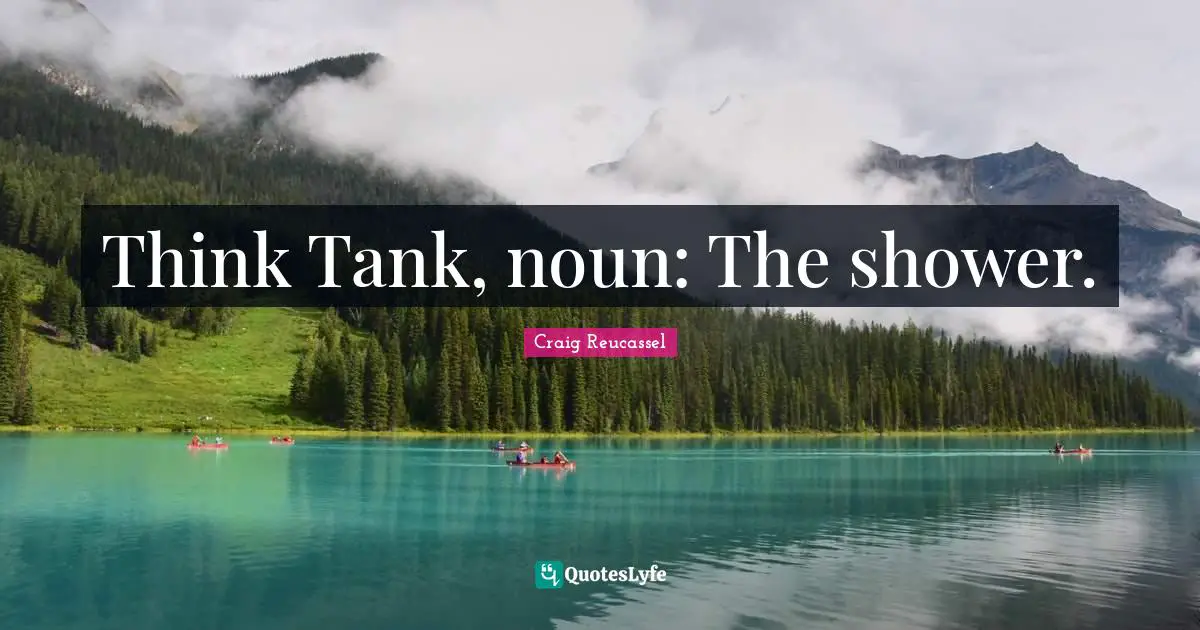 Think Tank, noun: The shower.