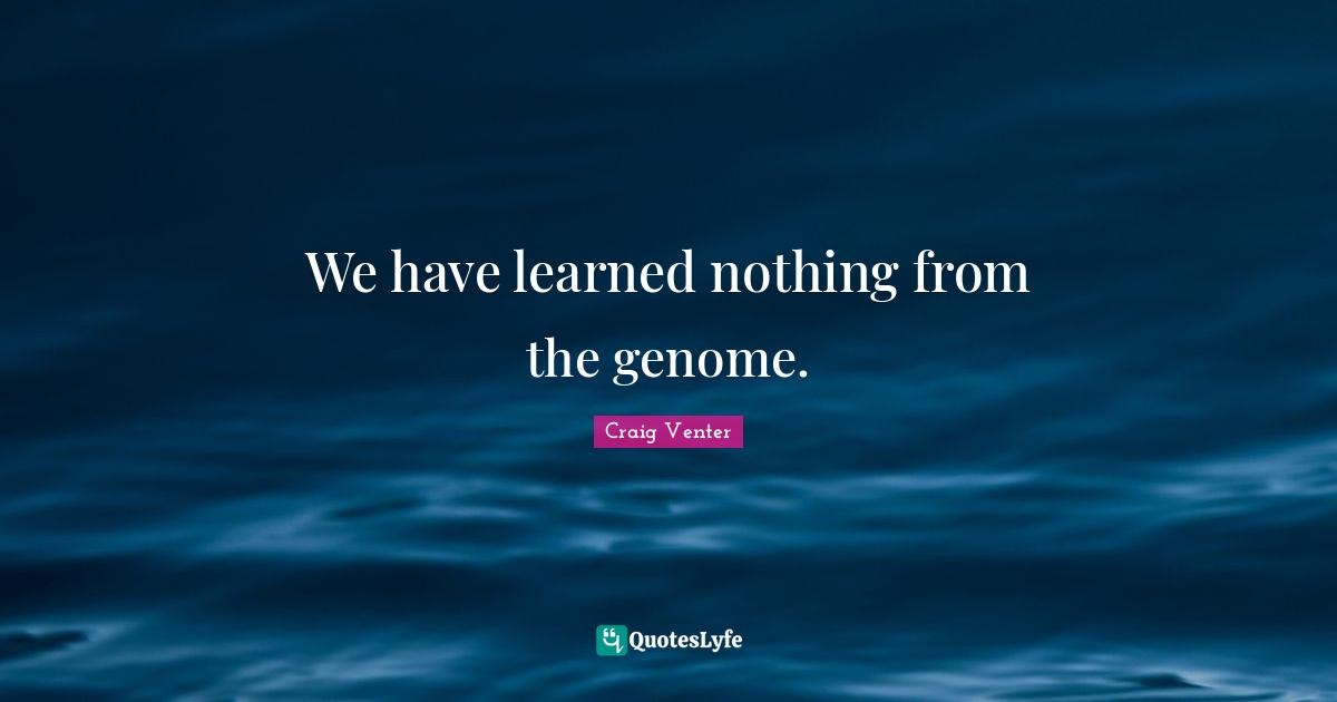 We have learned nothing from the genome.
