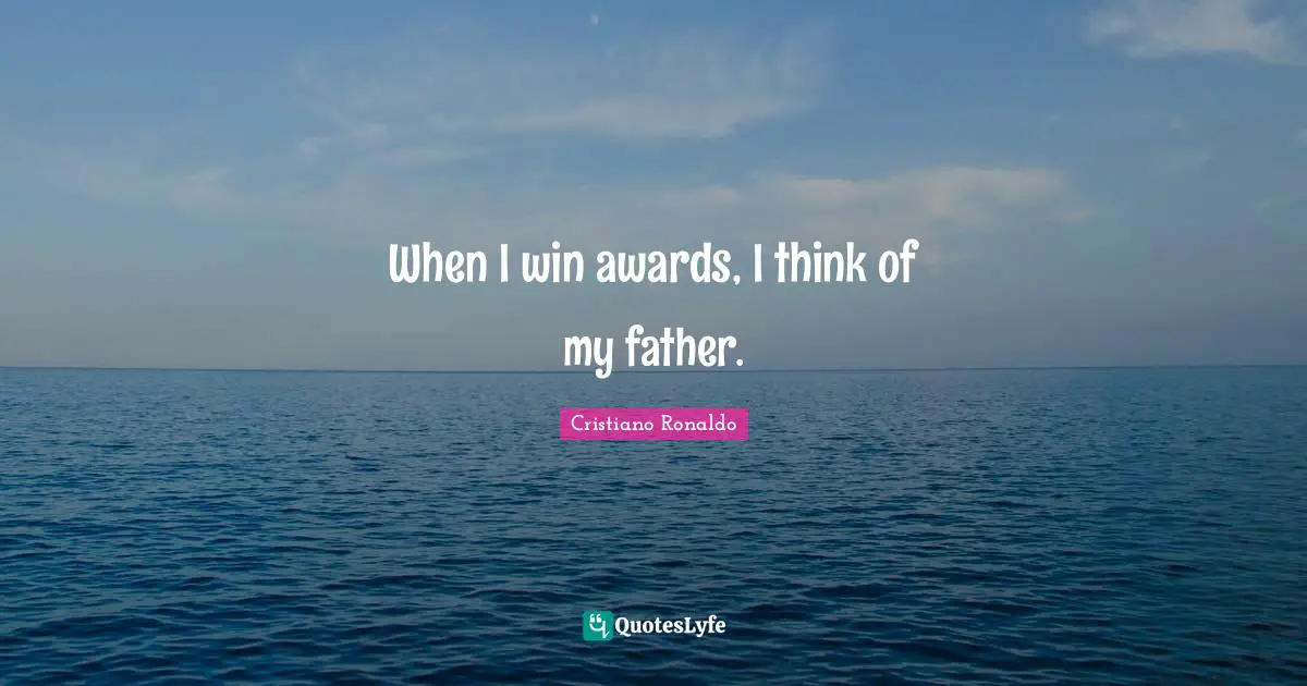 Awards Quotes: "When I win awards, I think of my father."