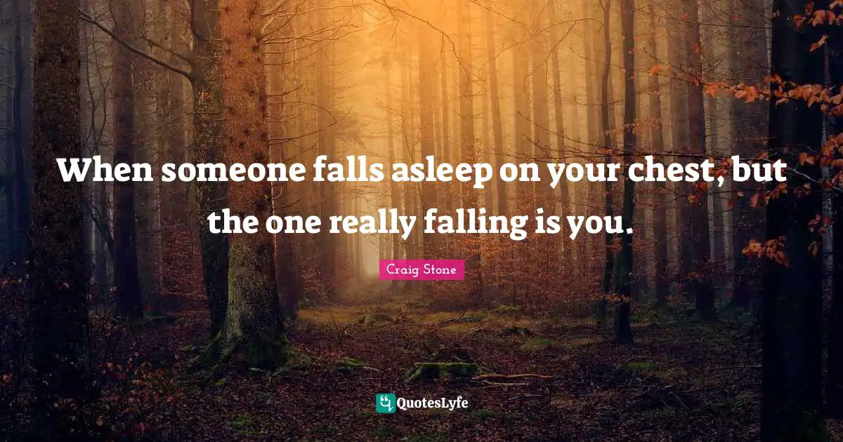 When someone falls asleep on your chest, but the one really falling is you.