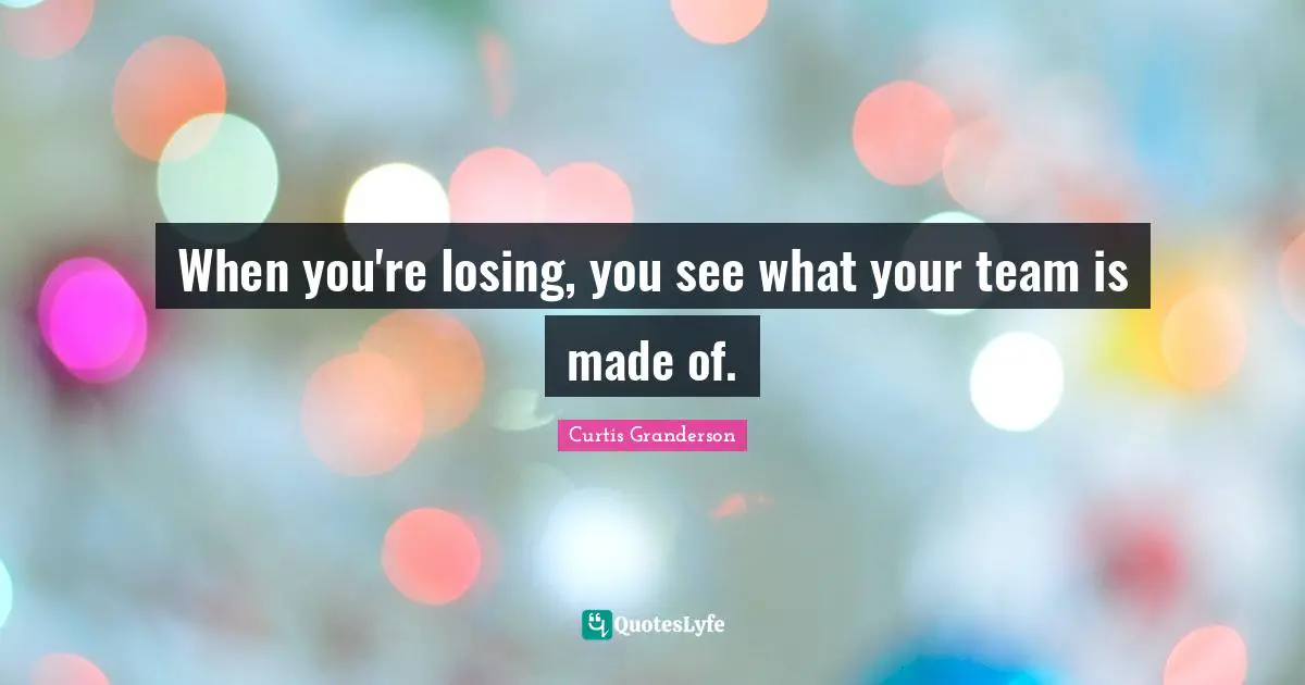 When you're losing, you see what your team is made of.