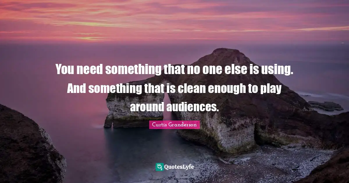 You need something that no one else is using. And something that is clean enough to play around audiences.