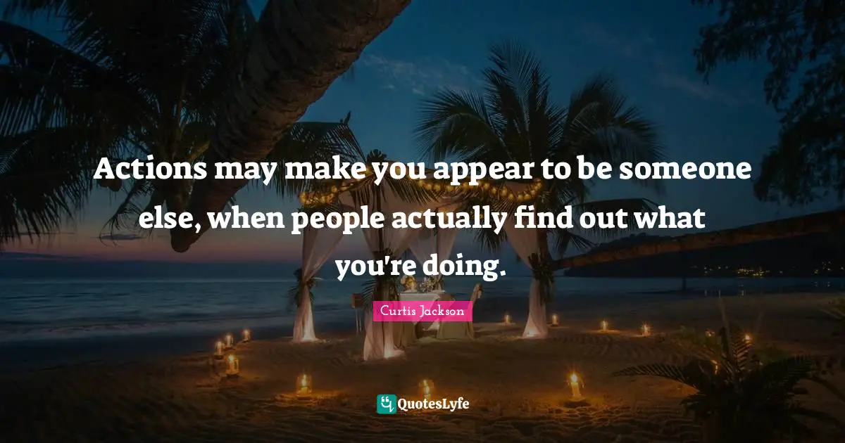 Actions may make you appear to be someone else, when people actually find out what you're doing.