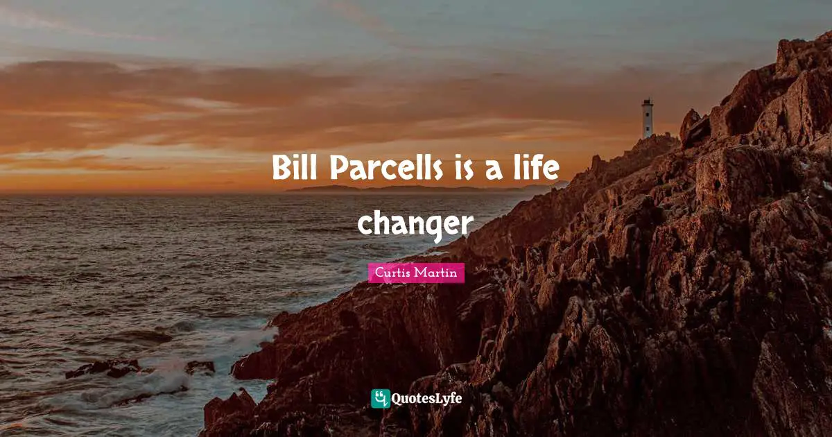 Bill Parcells is a life changer