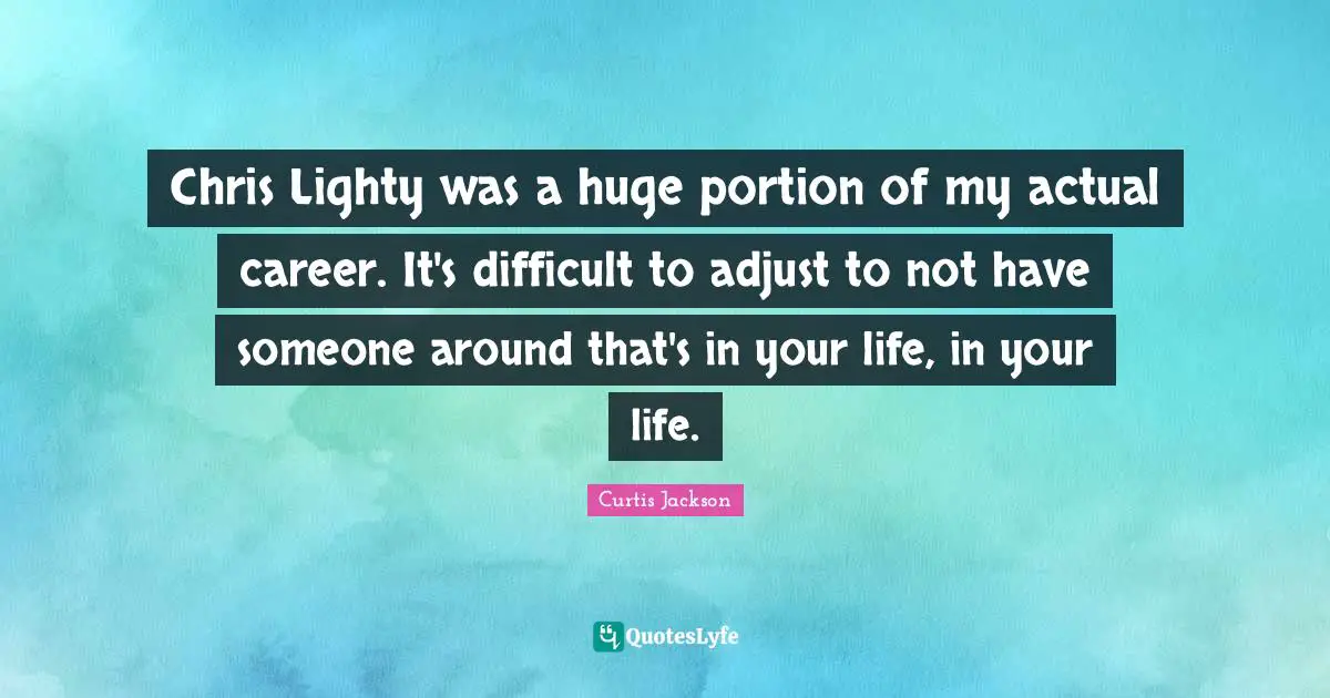 Chris Lighty was a huge portion of my actual career. It's difficult to adjust to not have someone around that's in your life, in your life.