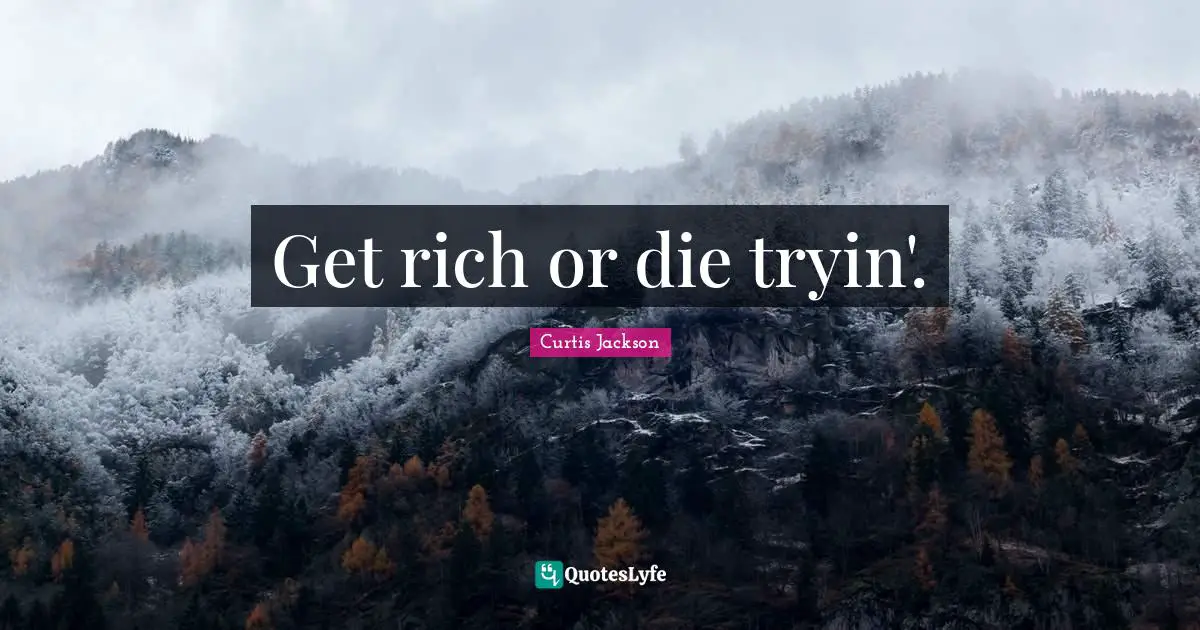 Curtis Jackson Quotes: "Get rich or die tryin'."