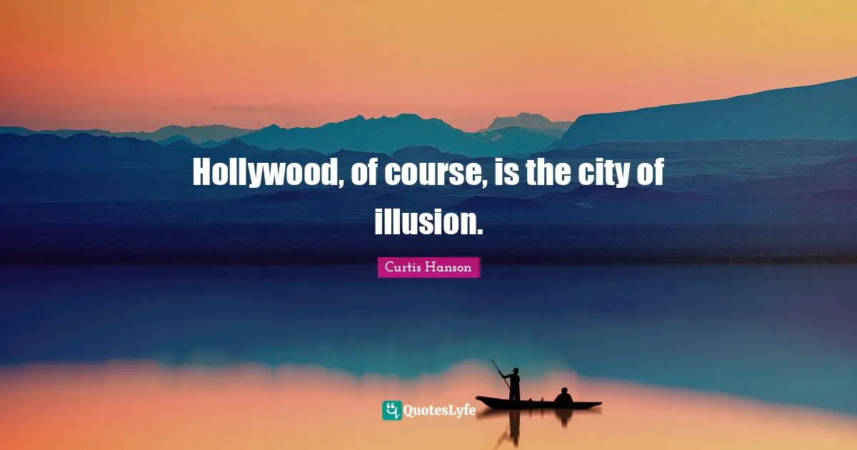 Hollywood, of course, is the city of illusion.