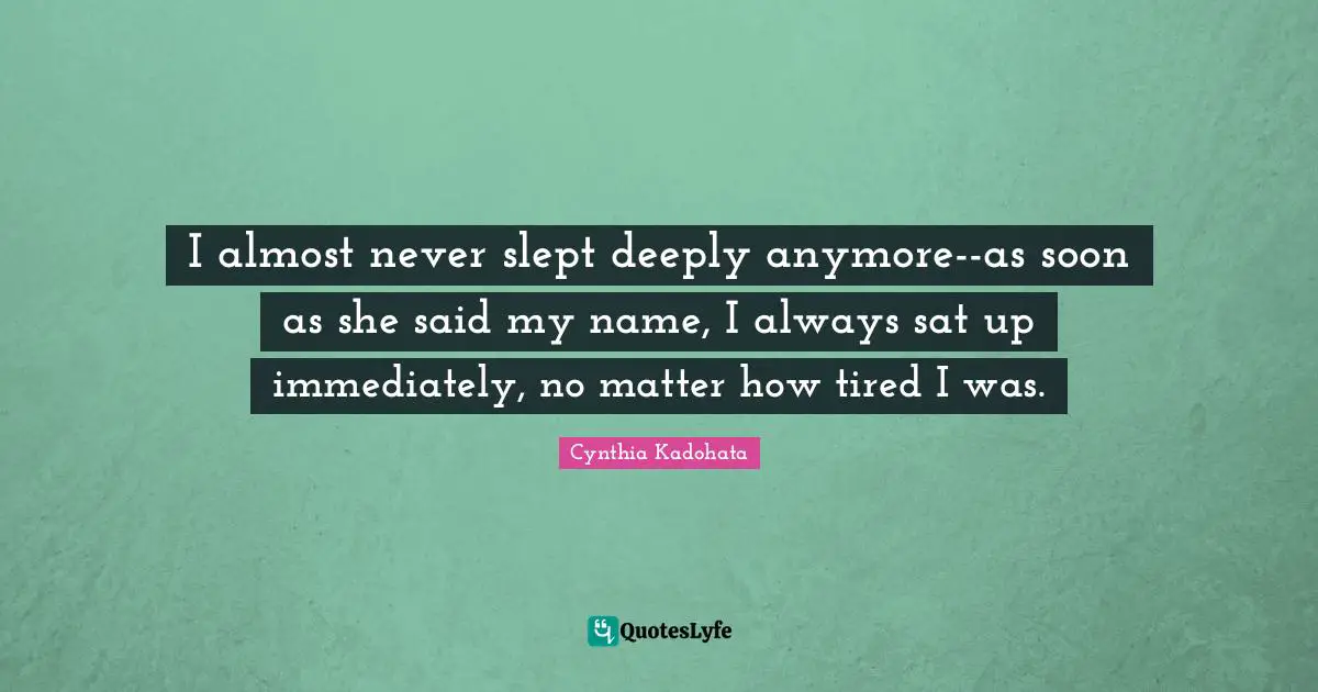 I almost never slept deeply anymore--as soon as she said my name, I always sat up immediately, no matter how tired I was.
