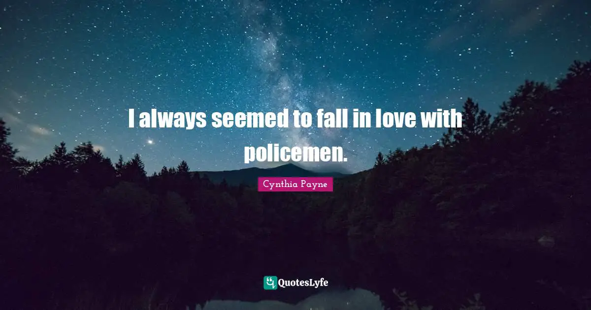 I always seemed to fall in love with policemen.