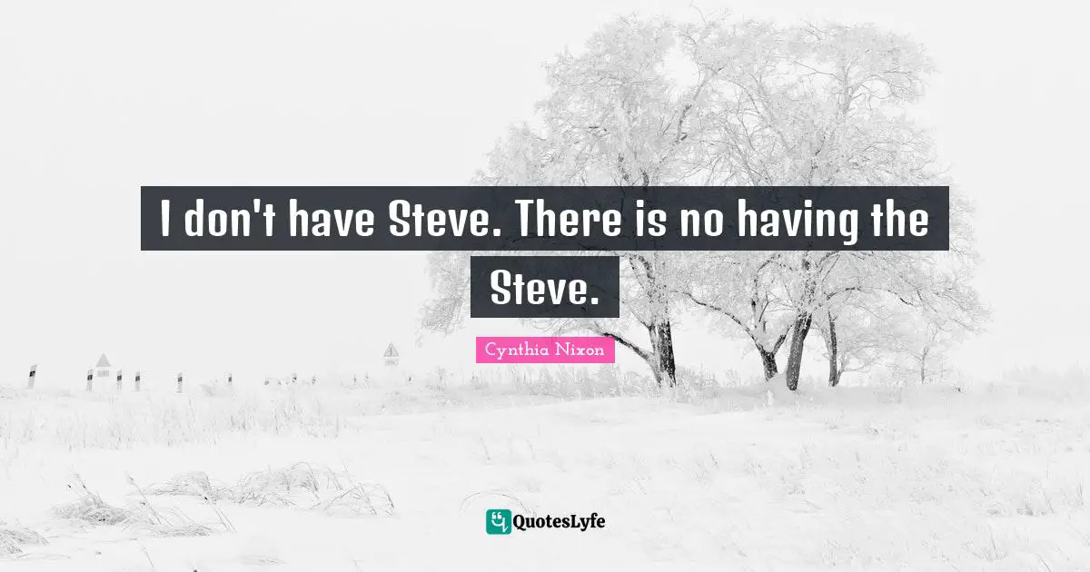 I don't have Steve. There is no having the Steve.