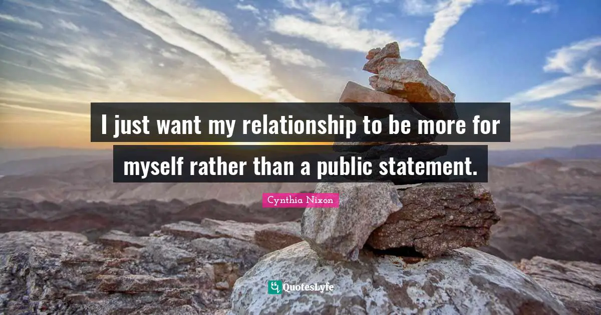 Cynthia Nixon Quotes: "I just want my relationship to be more for myself rather than a public statement."