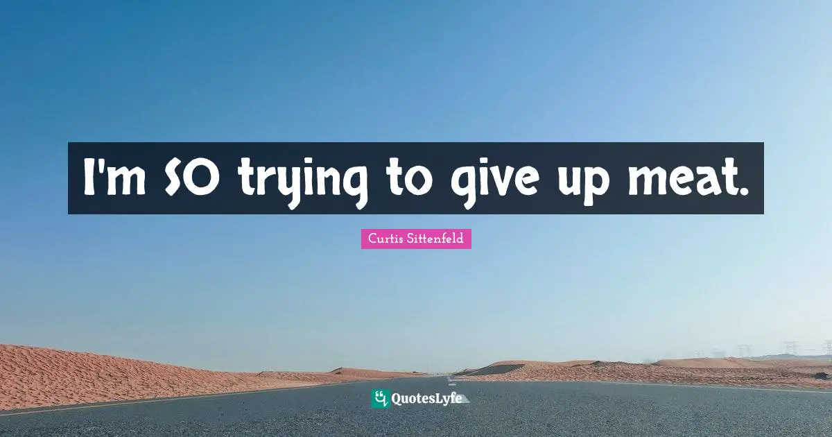 I'm SO trying to give up meat.