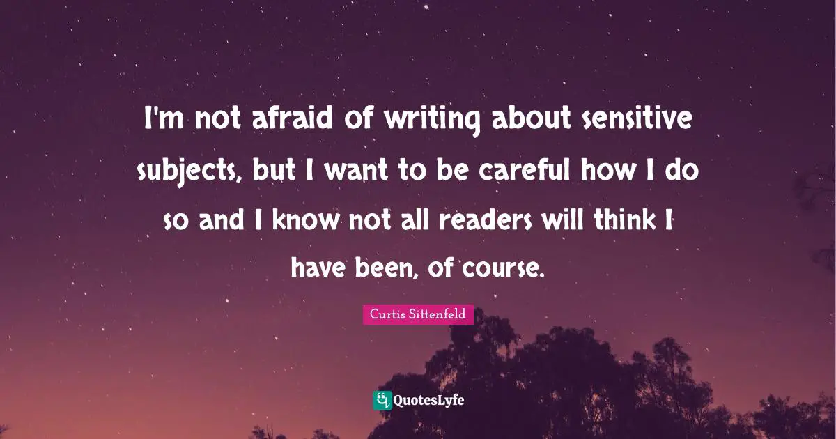 I'm not afraid of writing about sensitive subjects, but I want to be careful how I do so and I know not all readers will think I have been, of course.