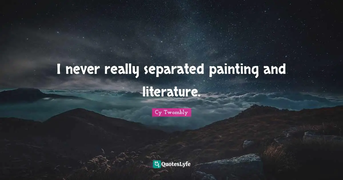 I never really separated painting and literature.