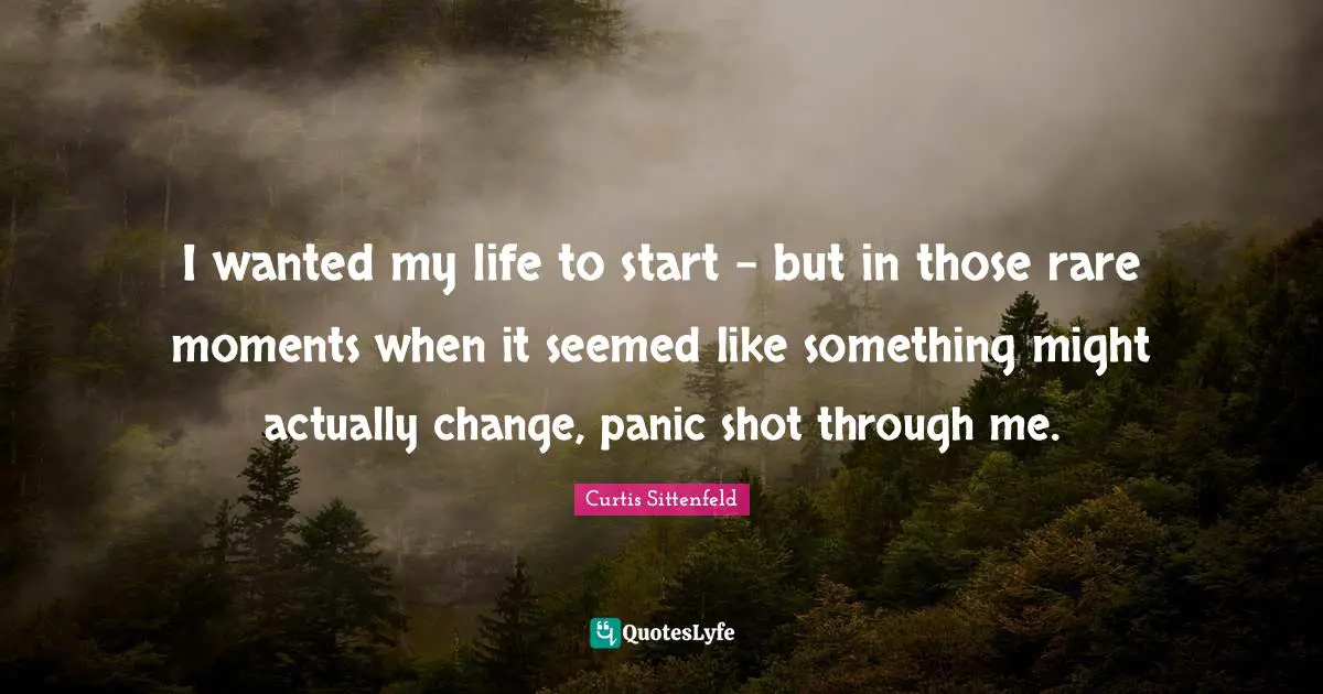 I wanted my life to start - but in those rare moments when it seemed like something might actually change, panic shot through me.