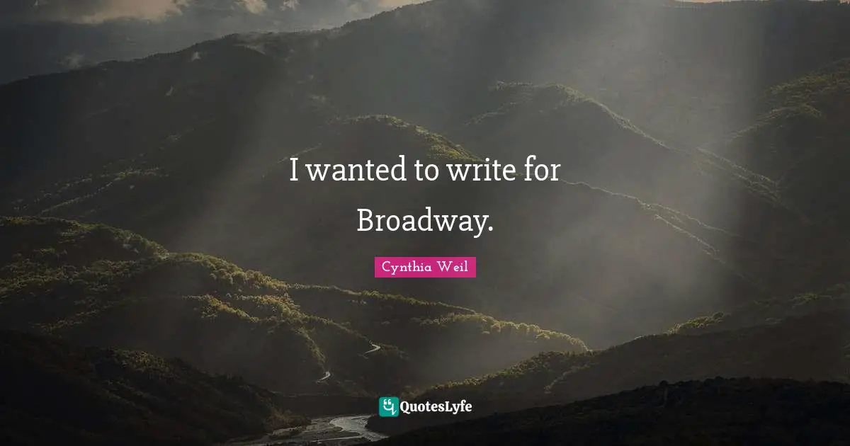 Cynthia Weil Quotes: "I wanted to write for Broadway."