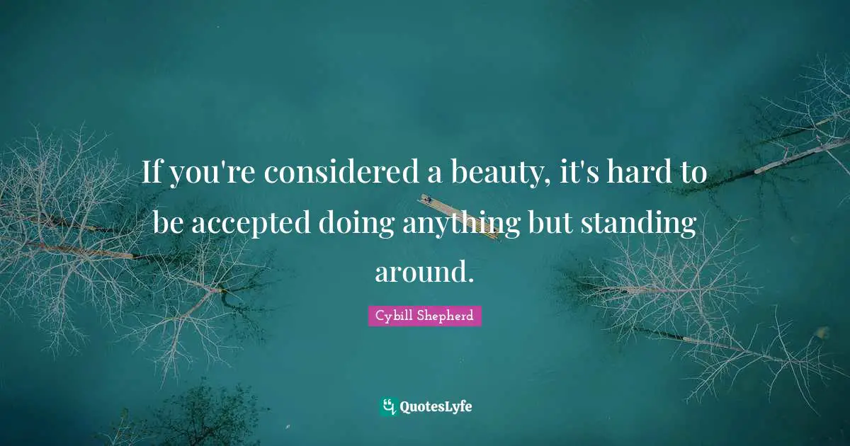 If you're considered a beauty, it's hard to be accepted doing anything but standing around.