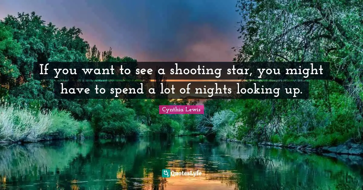 If you want to see a shooting star, you might have to spend a lot of nights looking up.