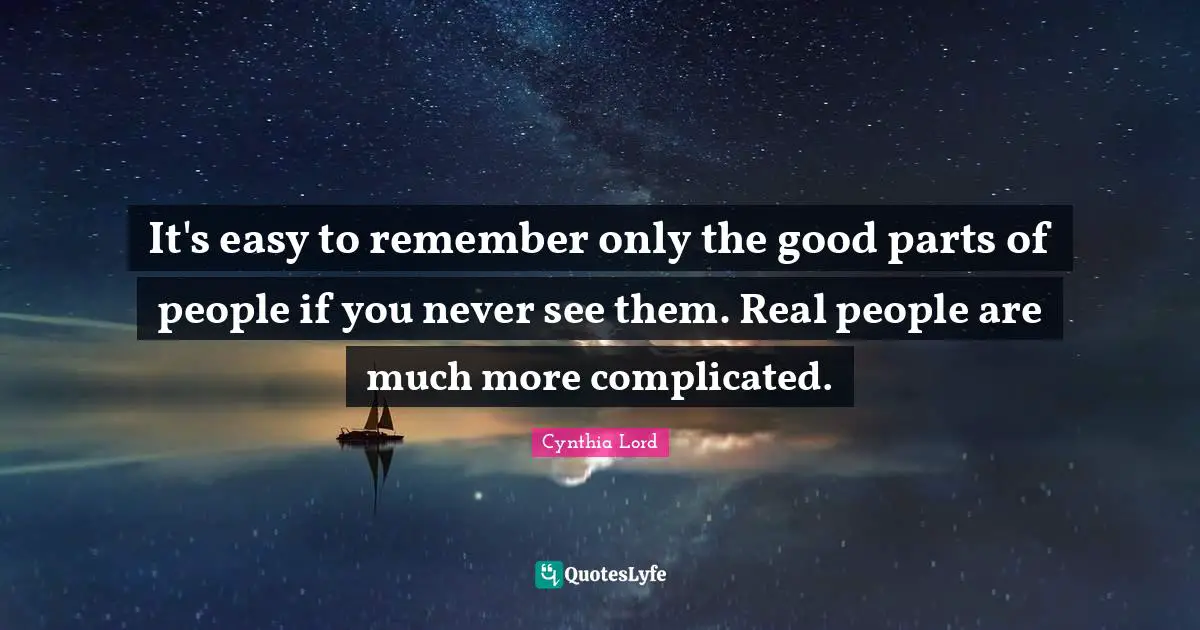 It's easy to remember only the good parts of people if you never see them. Real people are much more complicated.