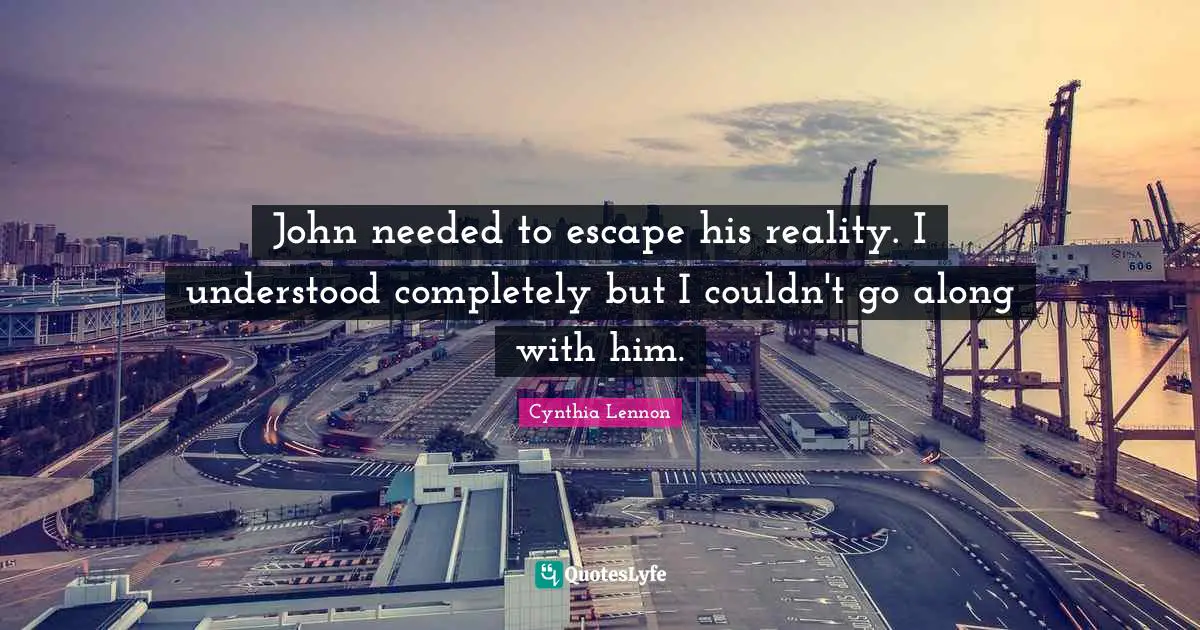 John needed to escape his reality. I understood completely but I couldn't go along with him.