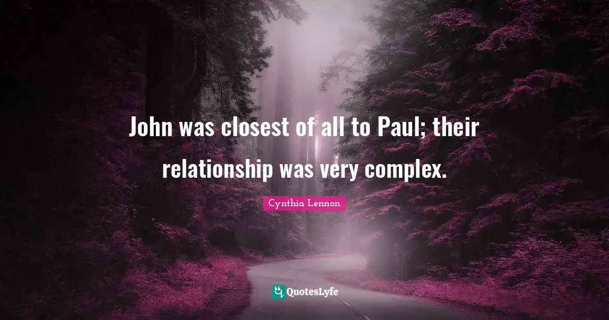 John was closest of all to Paul; their relationship was very complex.