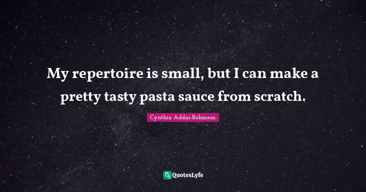 My repertoire is small, but I can make a pretty tasty pasta sauce from scratch.