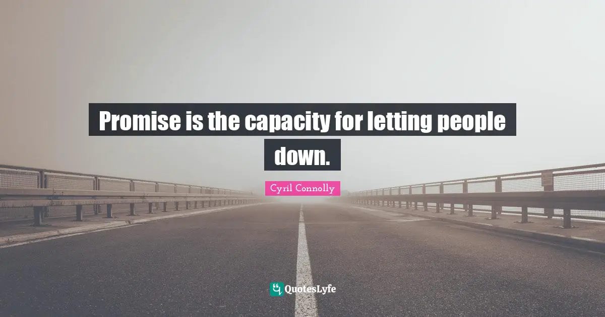Promise is the capacity for letting people down.