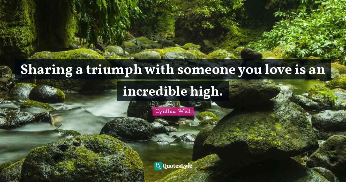 Cynthia Weil Quotes: "Sharing a triumph with someone you love is an incredible high."