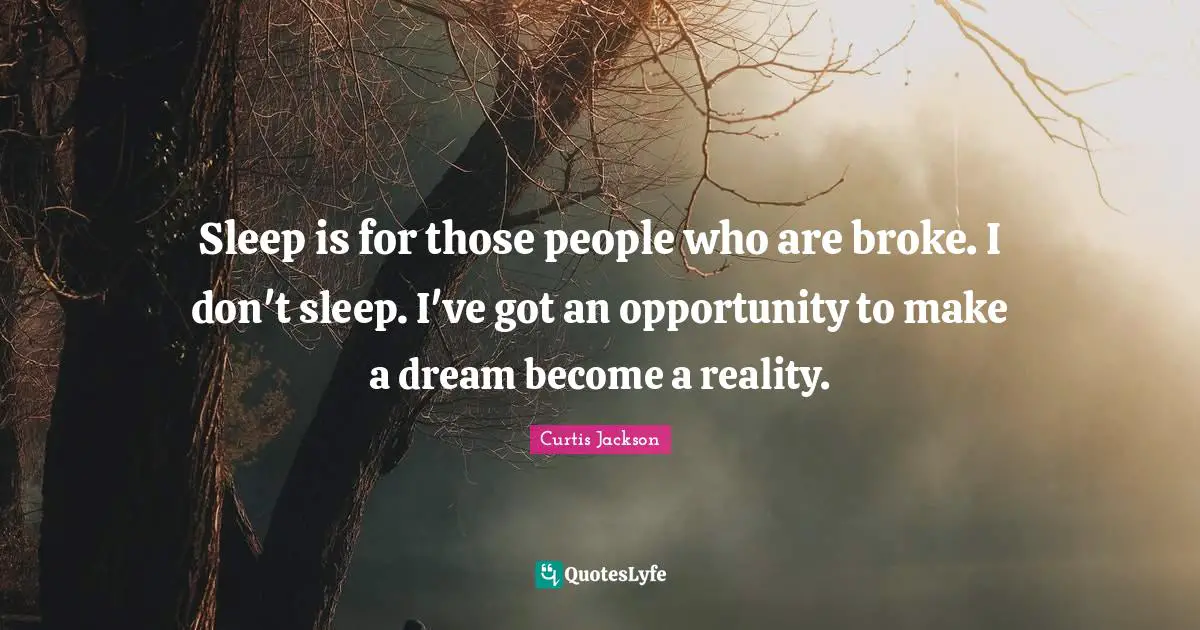 Broke Quotes: "Sleep is for those people who are broke. I don't sleep. I've got an opportunity to make a dream become a reality."