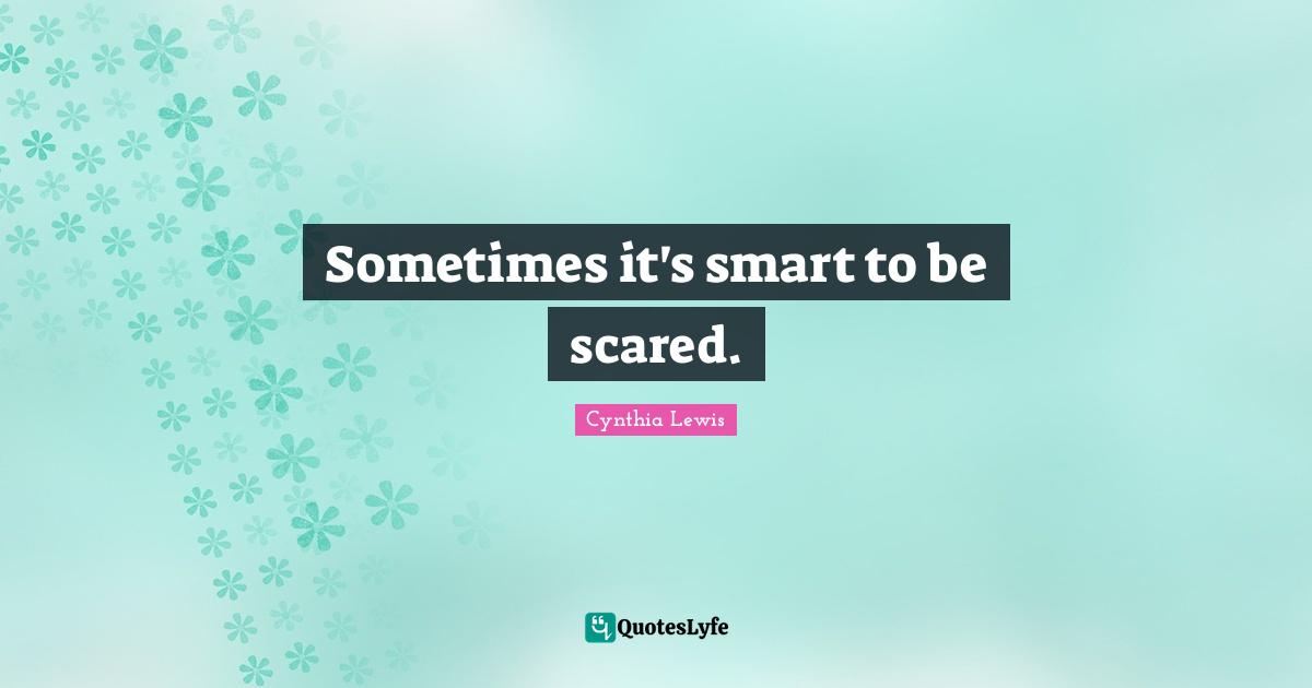 Sometimes it's smart to be scared.