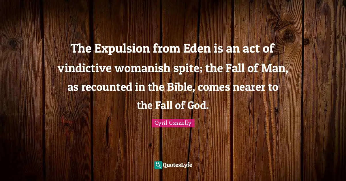 Vindictive Quotes: "The Expulsion from Eden is an act of vindictive womanish spite; the Fall of Man, as recounted in the Bible, comes nearer to the Fall of God."