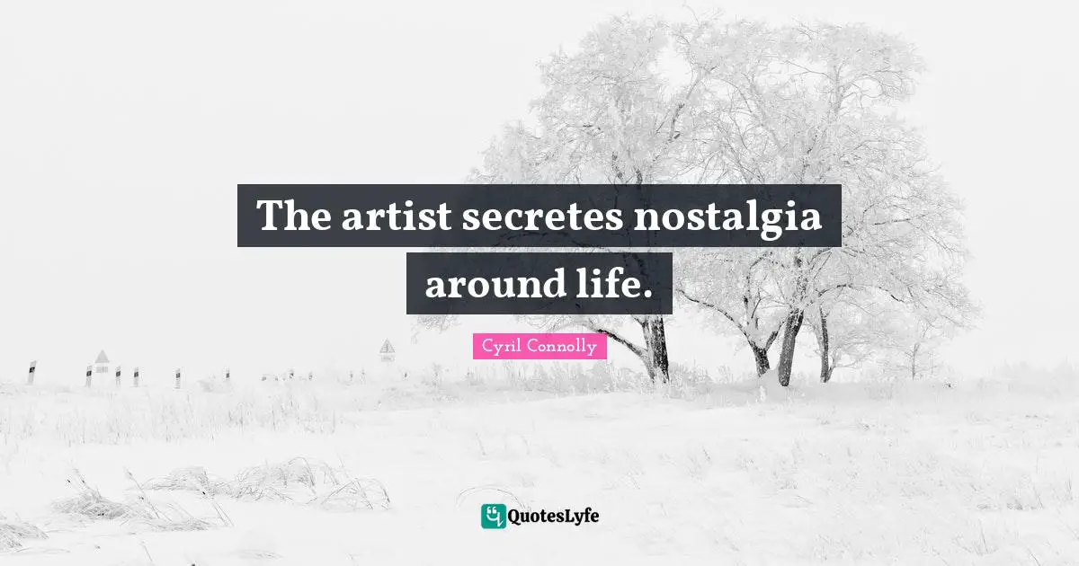 The artist secretes nostalgia around life.