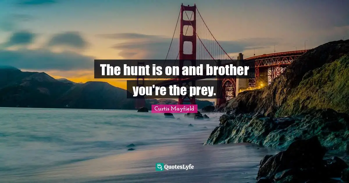 Prey Quotes: "The hunt is on and brother you're the prey."