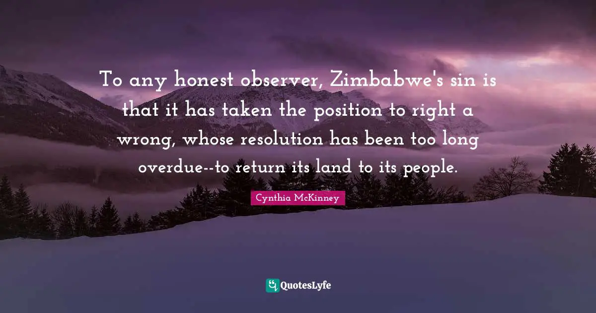 To any honest observer, Zimbabwe's sin is that it has taken the position to right a wrong, whose resolution has been too long overdue--to return its land to its people.