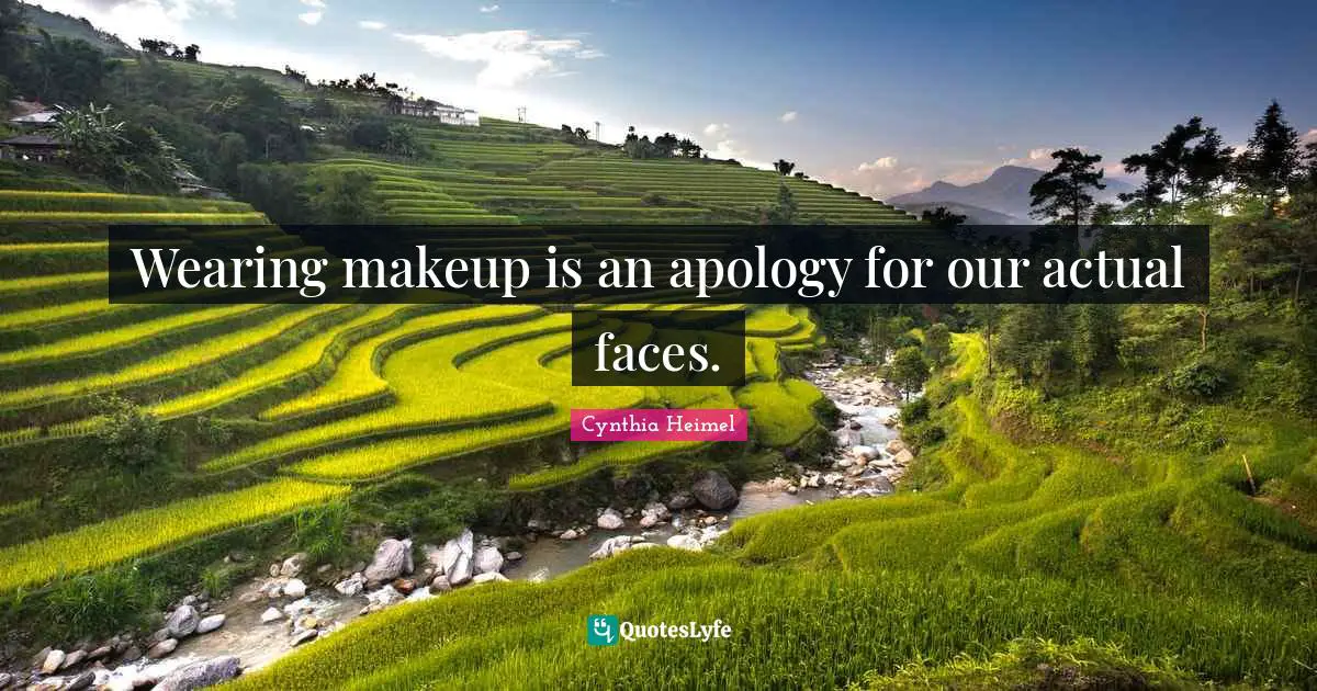 Cosmetics Quotes: "Wearing makeup is an apology for our actual faces."