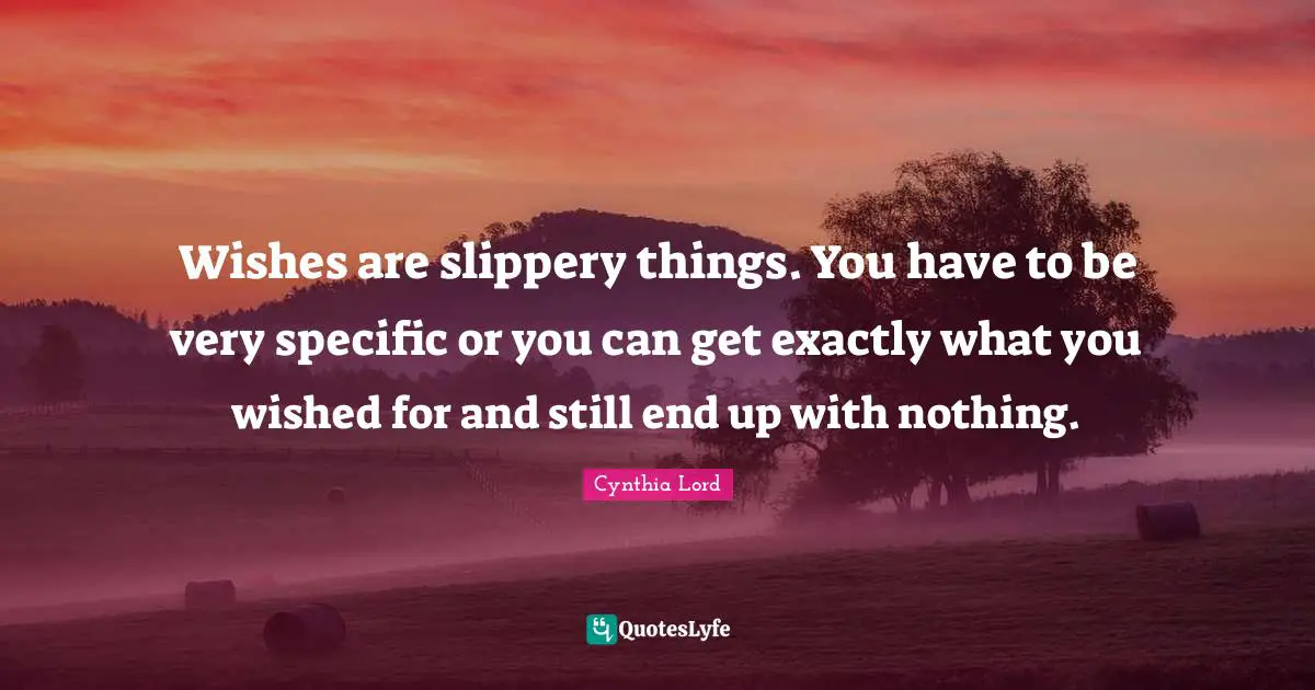 Wishes are slippery things. You have to be very specific or you can get exactly what you wished for and still end up with nothing.