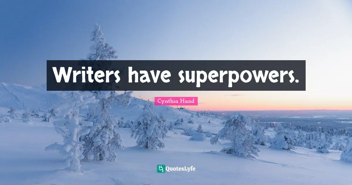 Writers have superpowers.